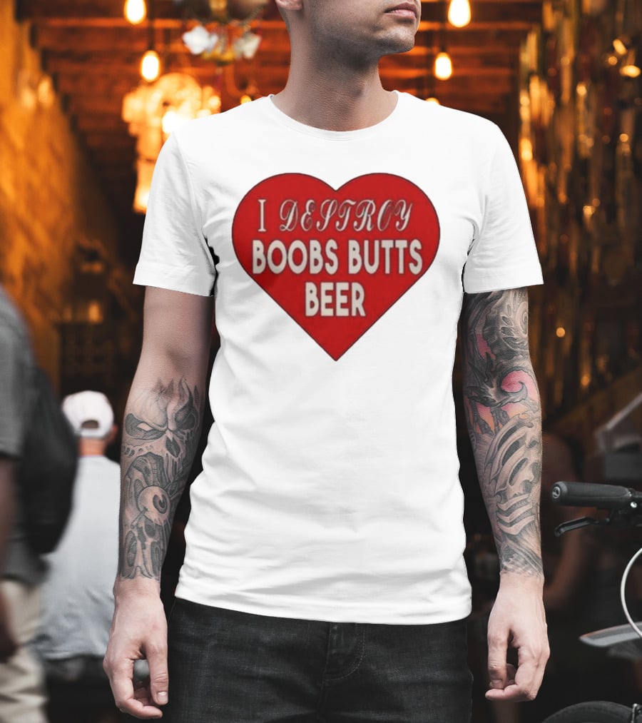 I Destroy Boobs Butts Beer Heart T-Shirt