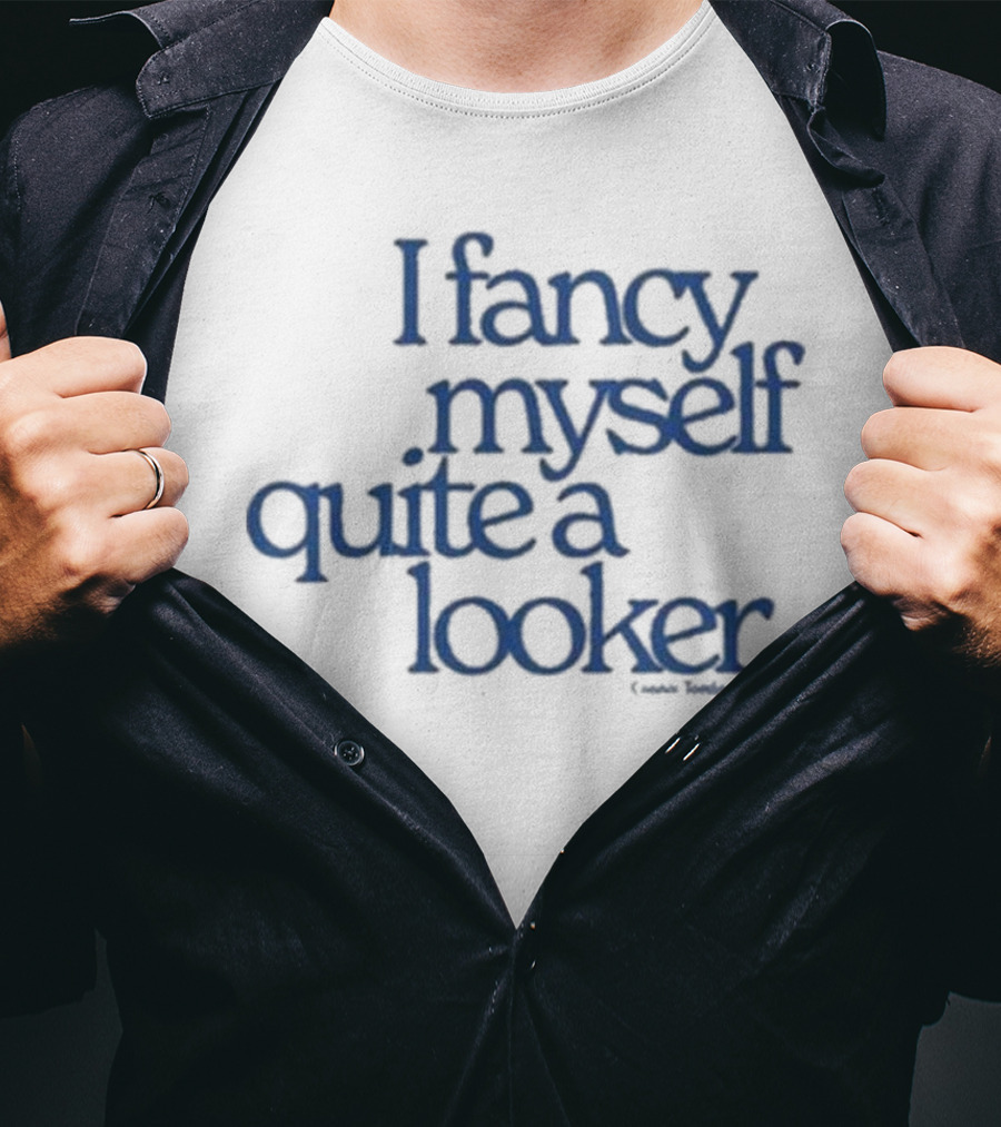 I Fancy Myself Quite A Looker Connor Tomlinson T-Shirt
