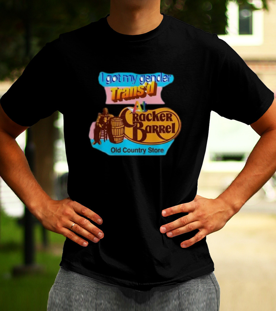 I Got My Gender Trans’d At Cracker Barrel Old Country Store T-Shirt