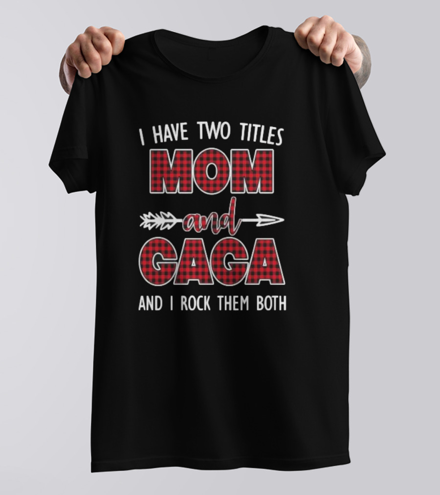 I Have Two Titles Mom And Gaga And I Rock Them Both T-Shirt
