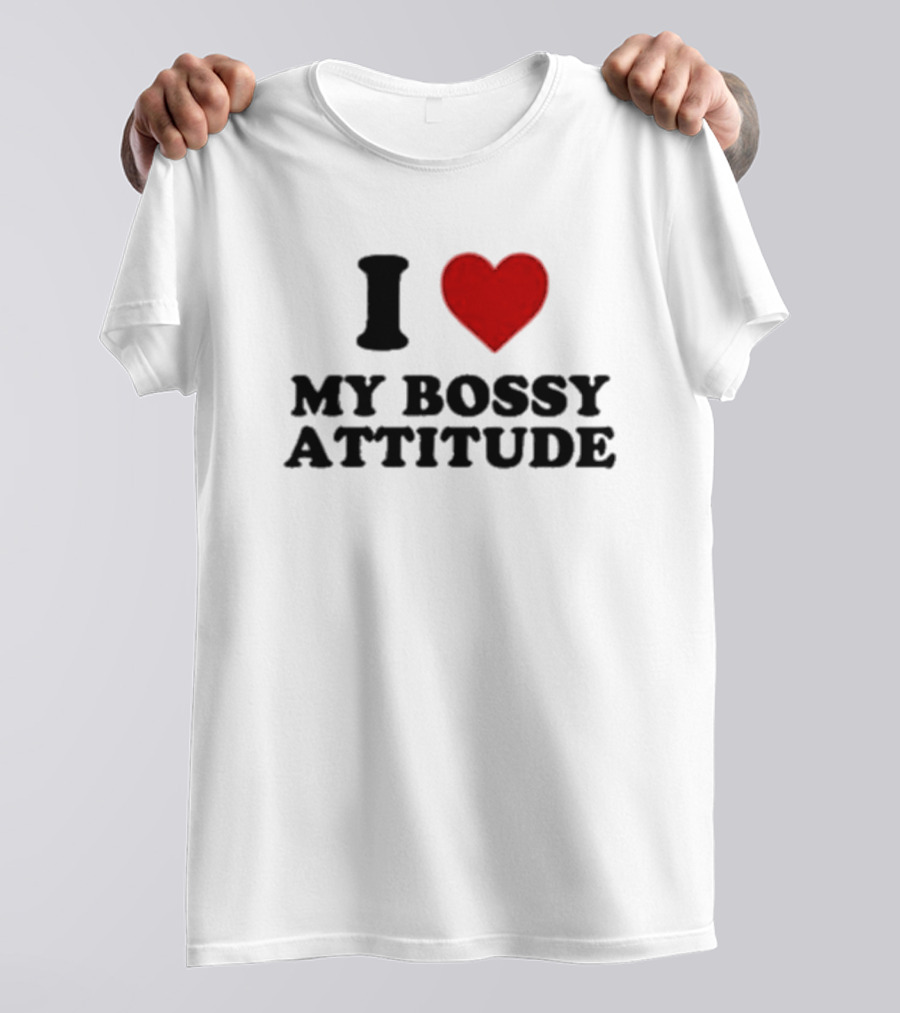 I Love My Bossy Attitude T-Shirt