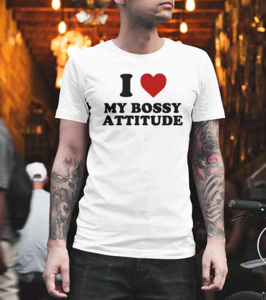 I Love My Bossy Attitude T-Shirt