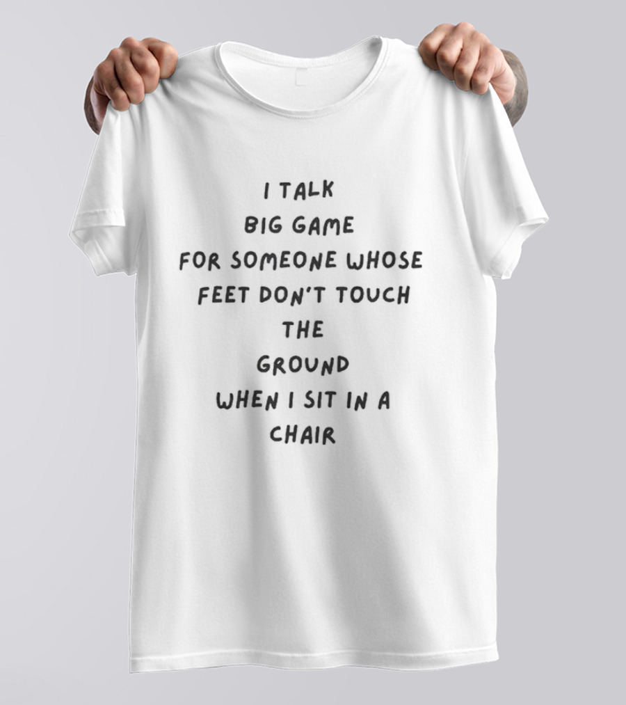 I Talk Big Game For Someone Whose Feet Don’t Touch The Ground When I Sit In A Chair T-Shirt