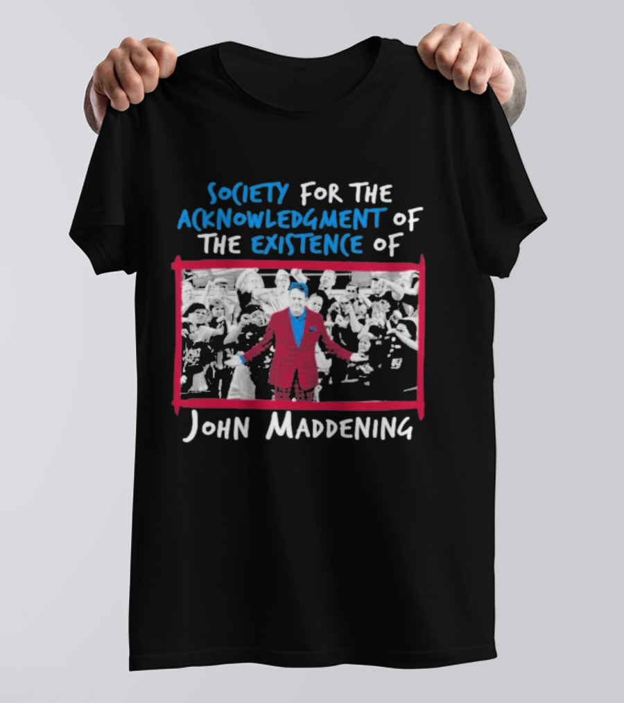 Society For The Acknowledgment Of The Existence Of John Maddening T-Shirt