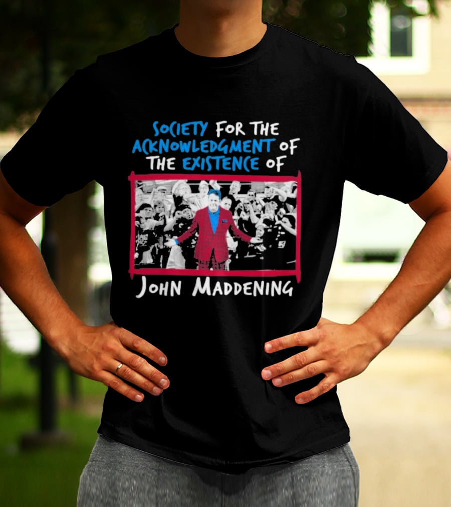 Society For The Acknowledgment Of The Existence Of John Maddening T-Shirt