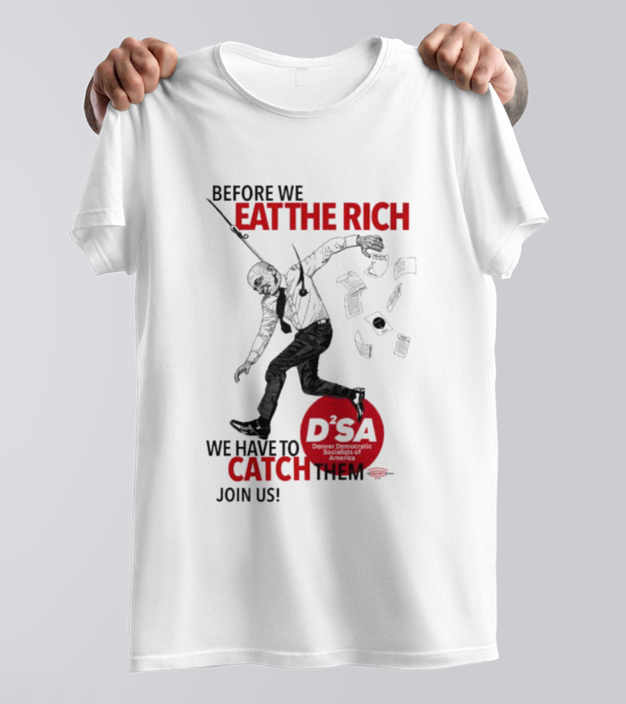 Before We Eat The Rich We Have To Catch Them Join Us DSA Chicago T-Shirt