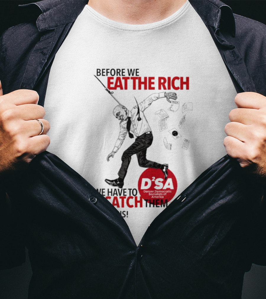 Before We Eat The Rich We Have To Catch Them Join Us DSA Chicago T-Shirt