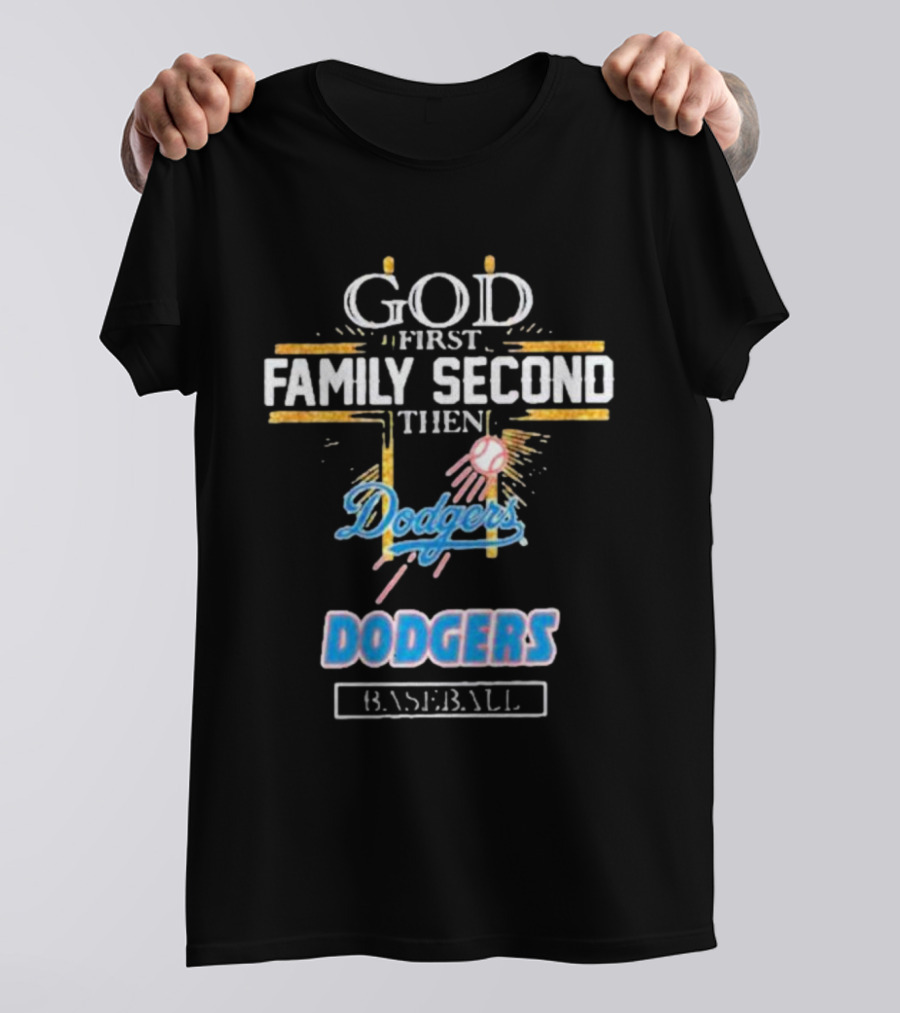 God First Family Second Then Dodgers Baseball Dodgers T-Shirt
