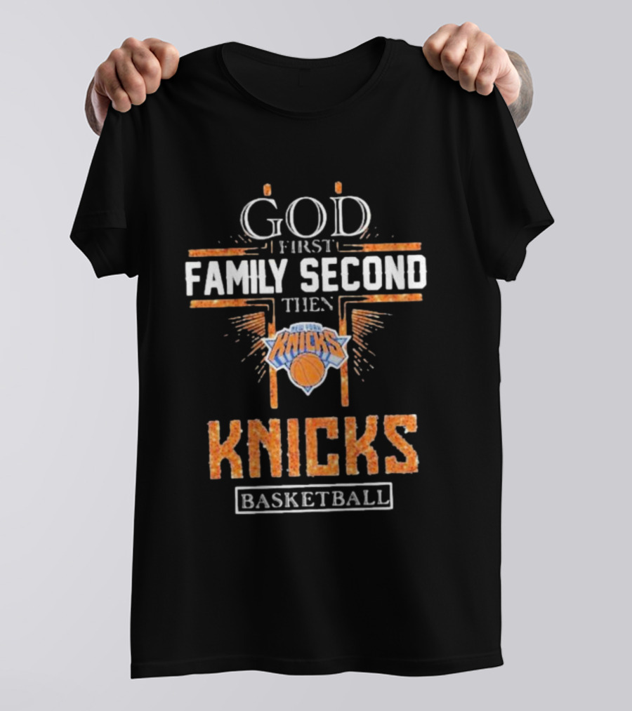 God First Family Second Then New York Knicks Basketball Priorities T-Shirt