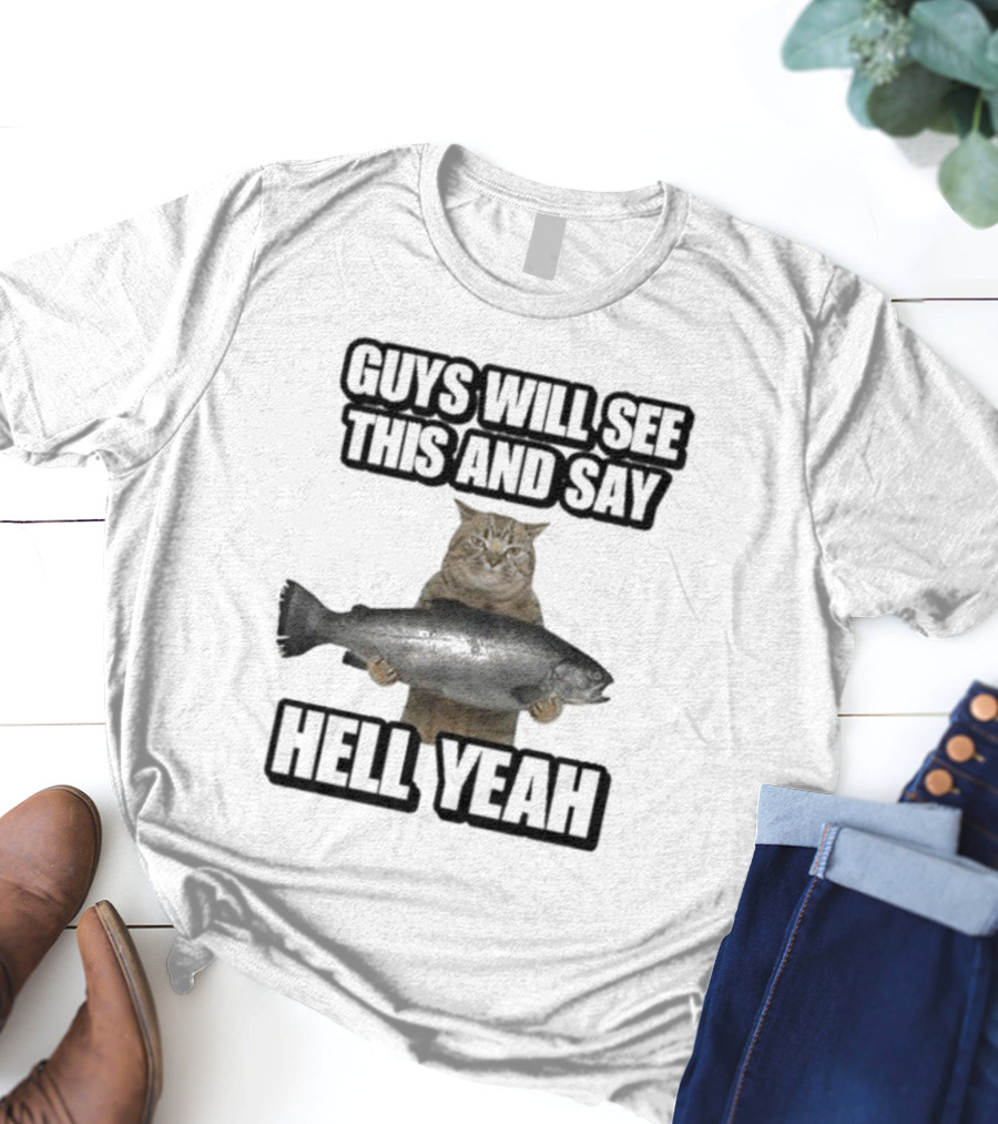 GUYS WILL SEE THIS CAT WITH FISH AND SAY HELL YEAH T-Shirt