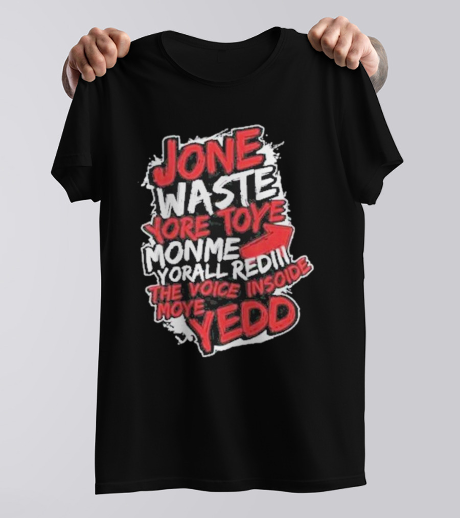 Jone Waste Yore Toye Monme Yorall Redel The Voice Inside Moye Yedd T-Shirt