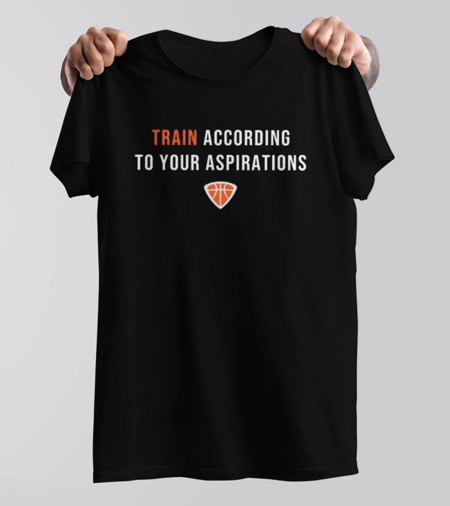 Train According To Your Aspirations Basketball Motivation T-Shirt