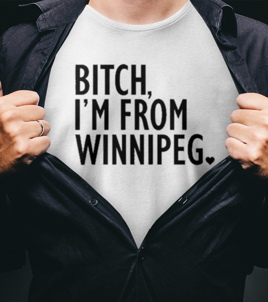 Bitch I’m From Winnipeg T-Shirt