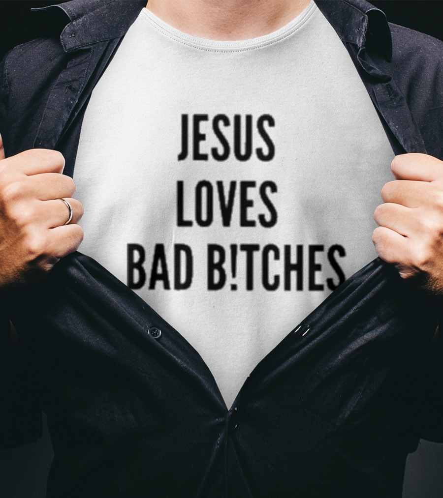 Jesus Loves Bad Bitches T-Shirt