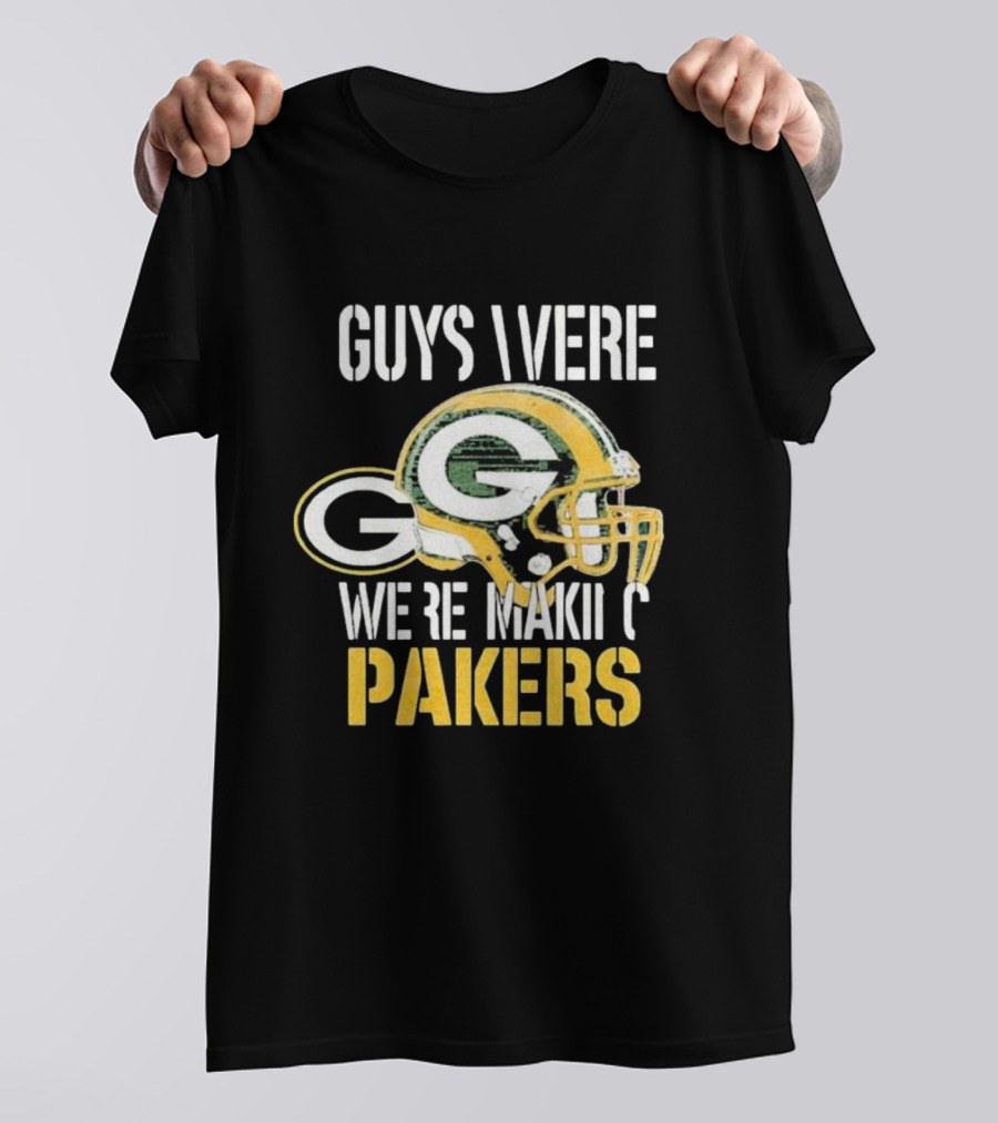 Green Bay Packers Guys Were Making Plays T-Shirt