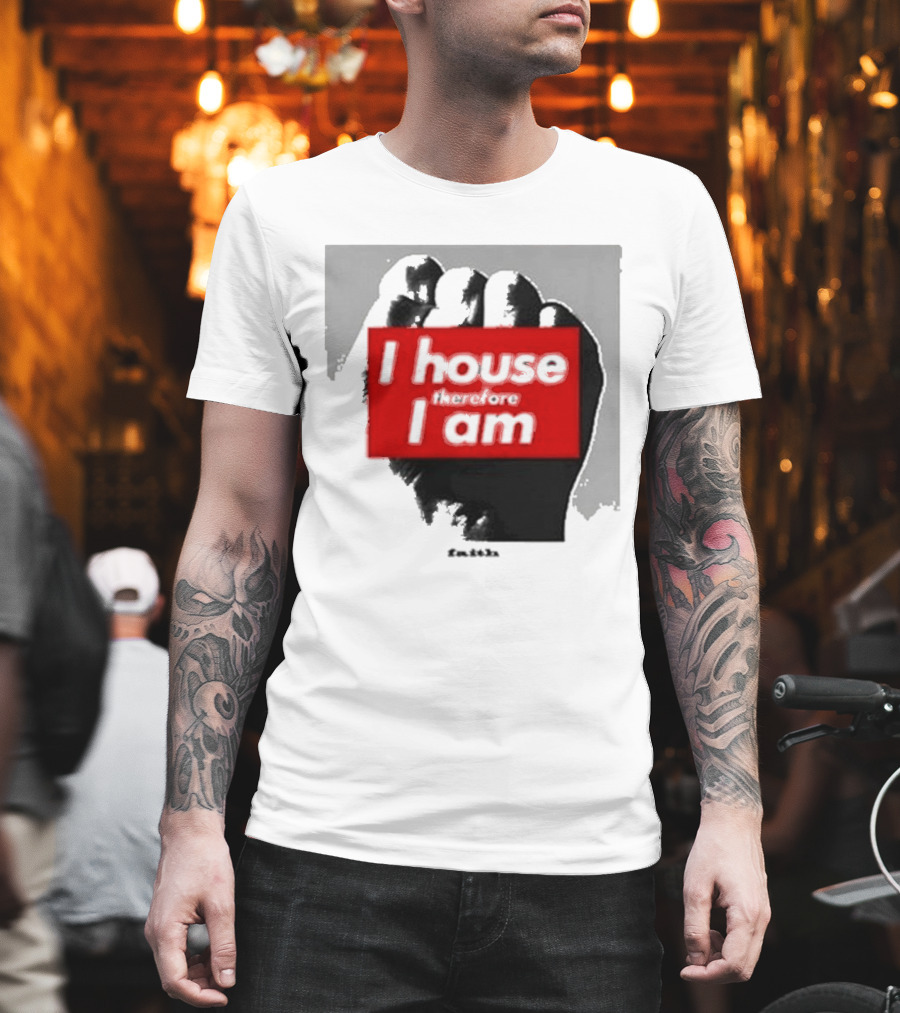 I House Therefore I Am Fist T-Shirt