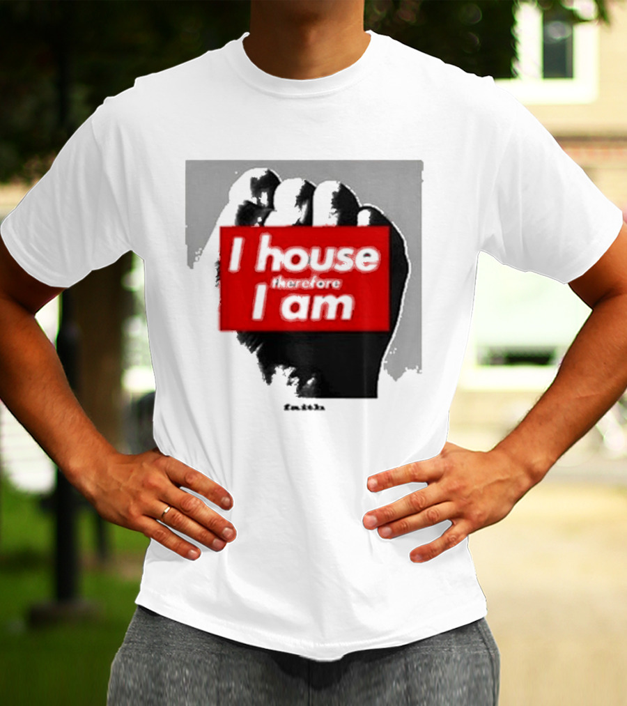 I House Therefore I Am Fist T-Shirt