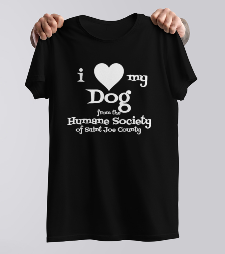 I Love My Dog From The Humane Society Of Saint Joe County T-Shirt