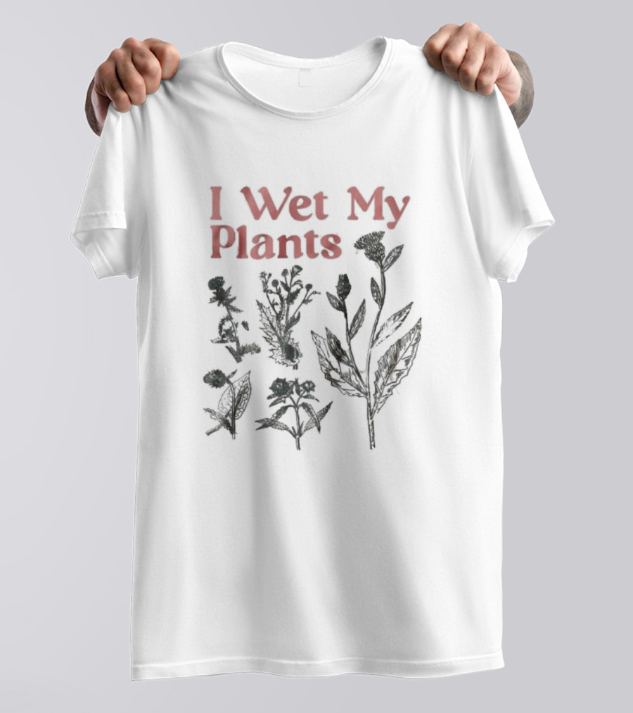 I Wet My Plants T-Shirt
