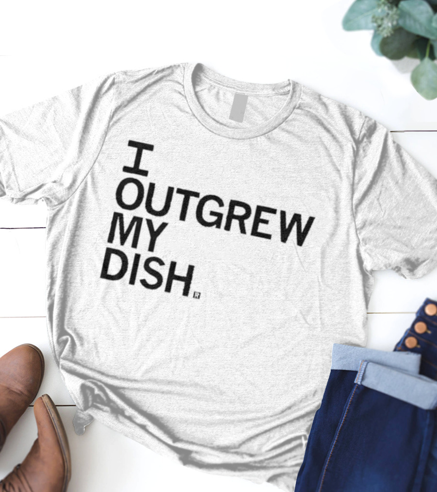 I Outgrew My Dish T-Shirt