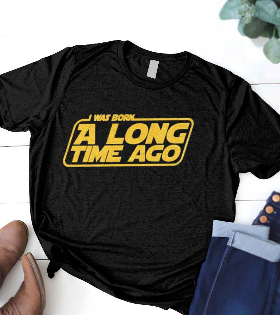 I Was Born A Long Time Ago Star Wars Style Yellow Retro Text T-Shirt