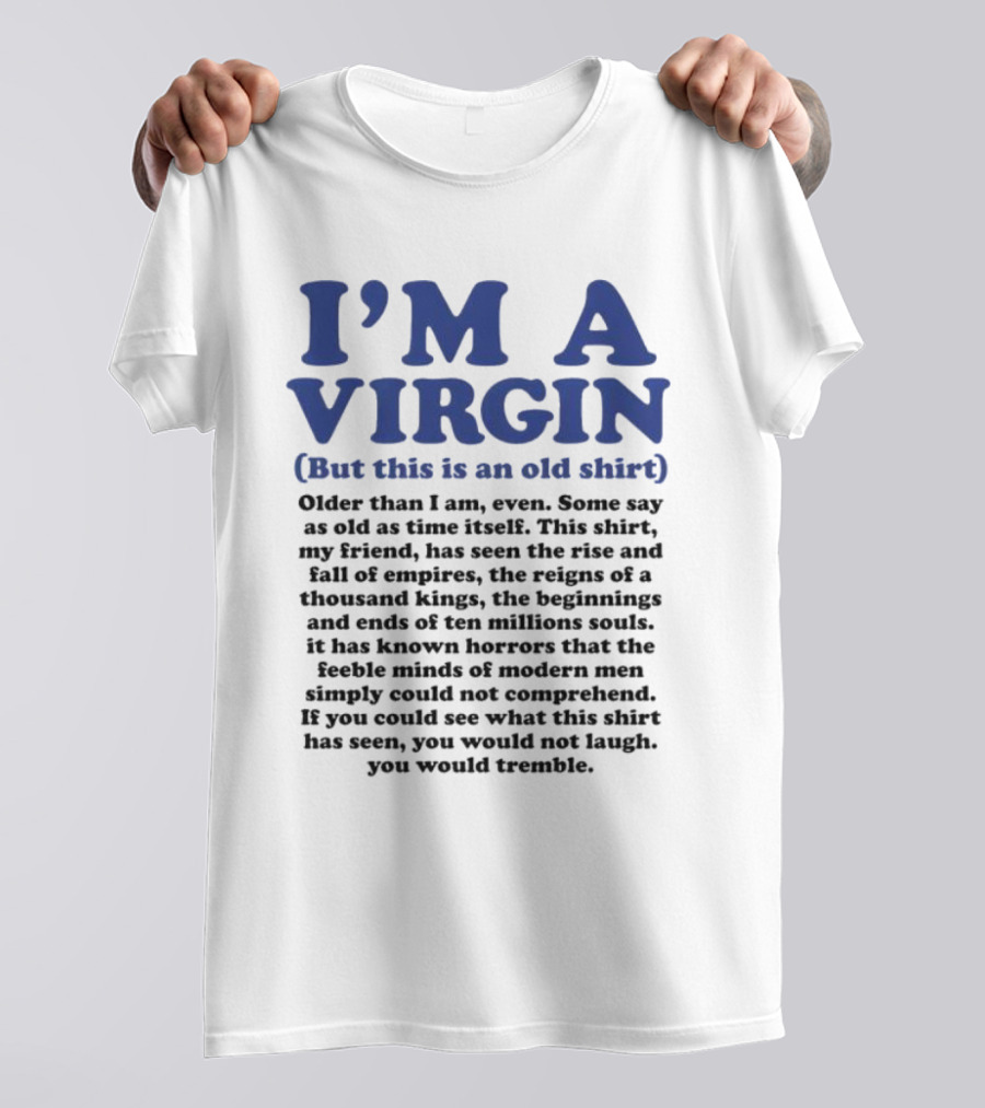I’m A Virgin But This Is An Old Shirt Older Than I Am Some Say As Old As Time Itself T-Shirt