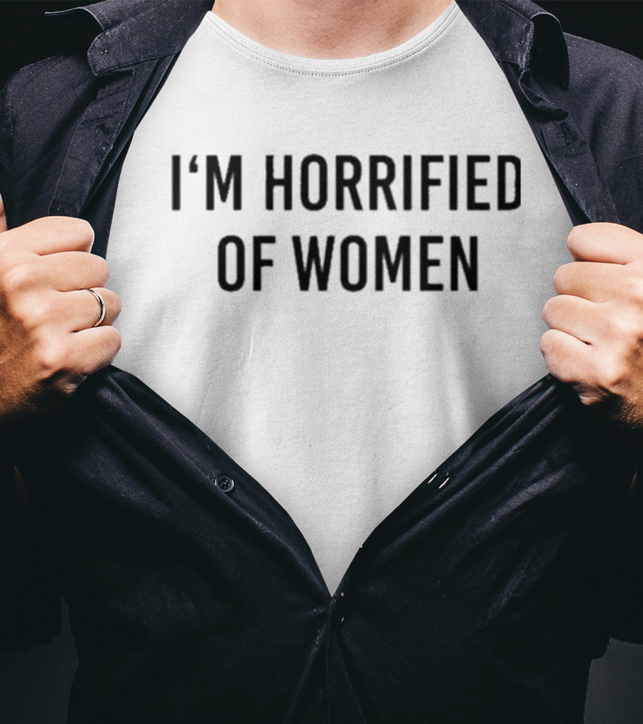 I'm Horrified Of Women Statement T-Shirt