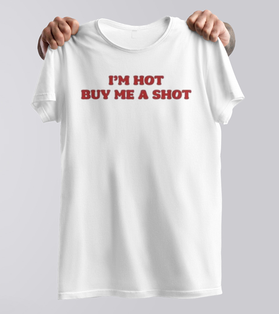 I’m Hot Buy Me A Shot T-Shirt