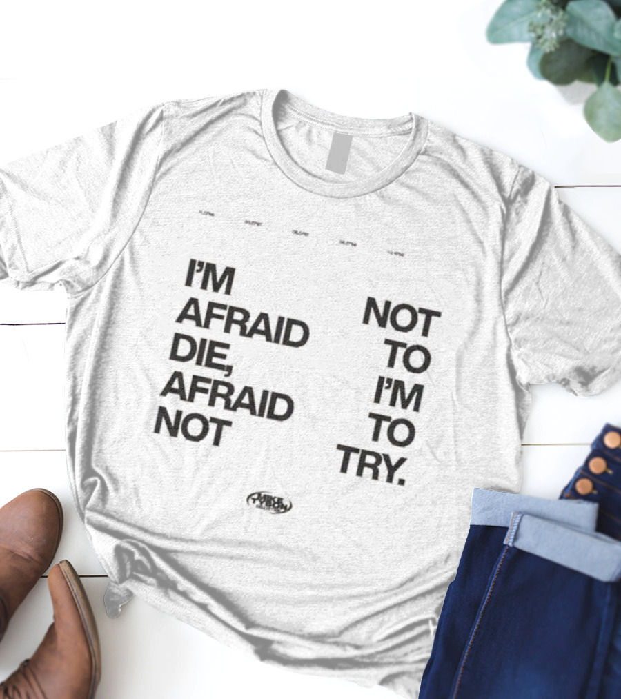 I'm Afraid To Die Afraid Not To Try Mike Tyson T-Shirt