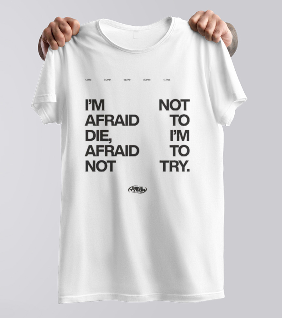I'm Afraid To Die Afraid Not To Try Mike Tyson T-Shirt