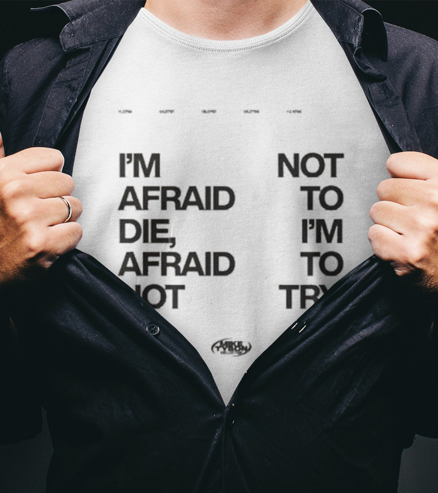 I'm Afraid To Die Afraid Not To Try Mike Tyson T-Shirt