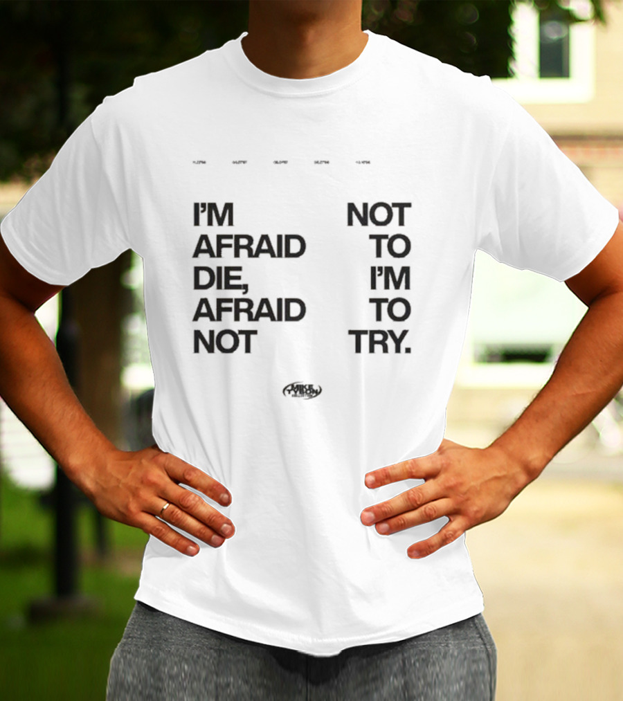 I'm Afraid To Die Afraid Not To Try Mike Tyson T-Shirt