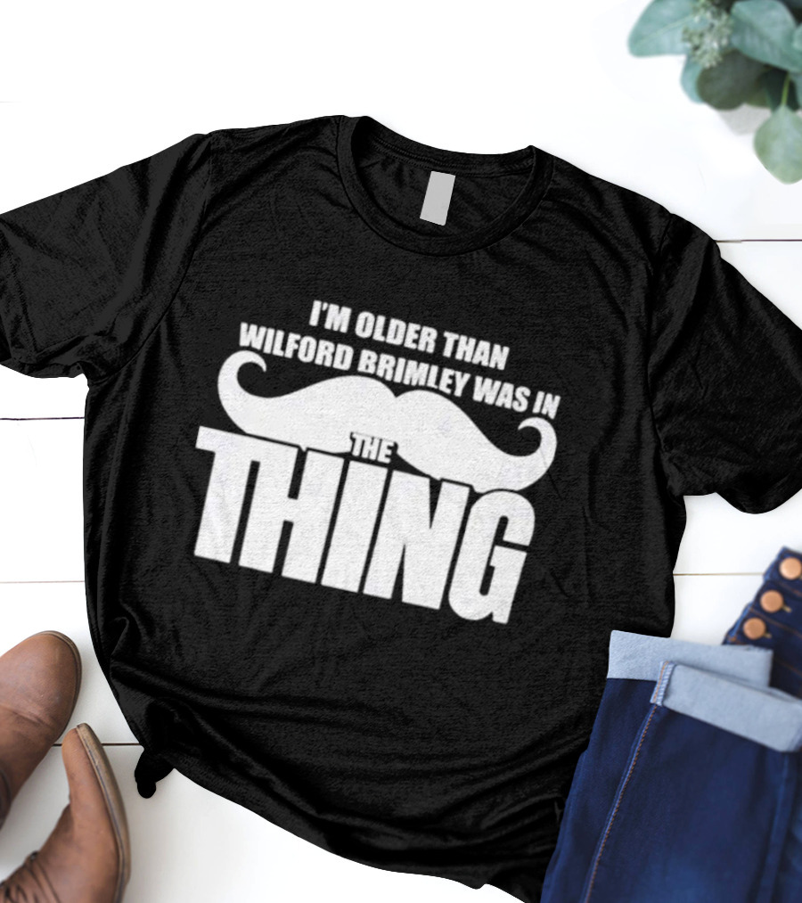 I'm Older Than Wilford Brimley Was In The Thing Mustache T-Shirt