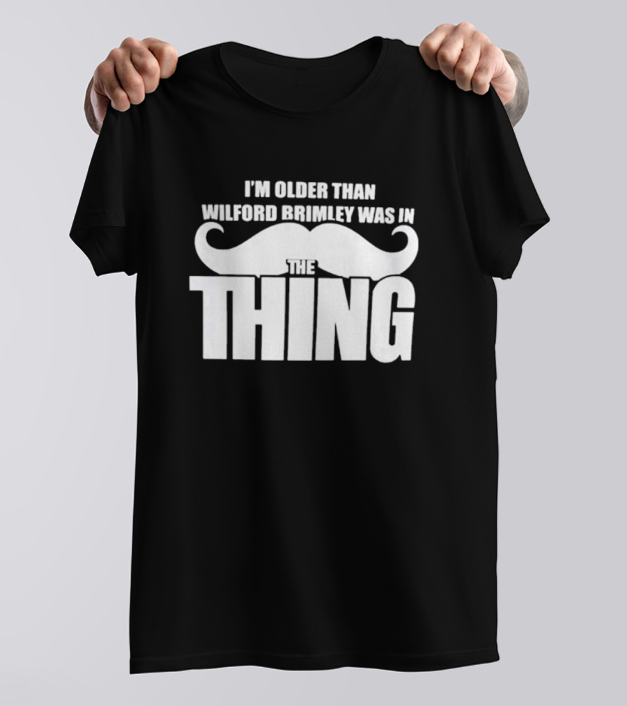 I'm Older Than Wilford Brimley Was In The Thing Mustache T-Shirt