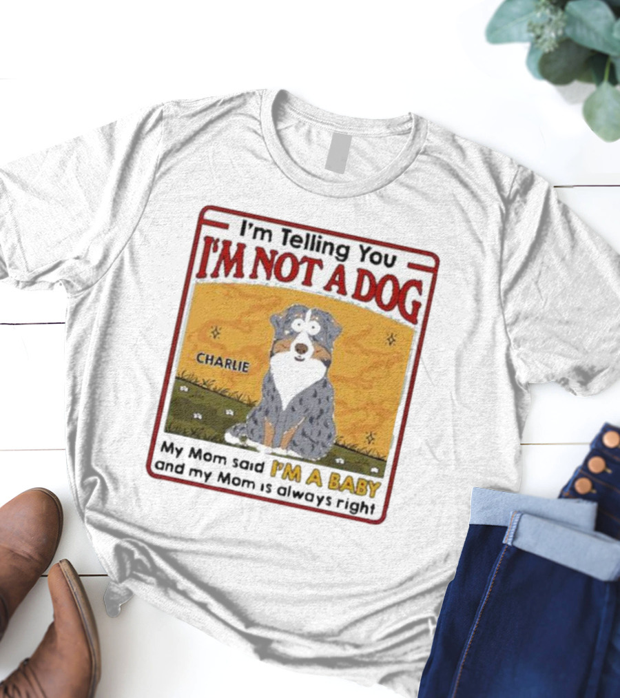 I'm Telling You I'm Not A Dog My Mom Said I'm A Baby Charlie T-Shirt