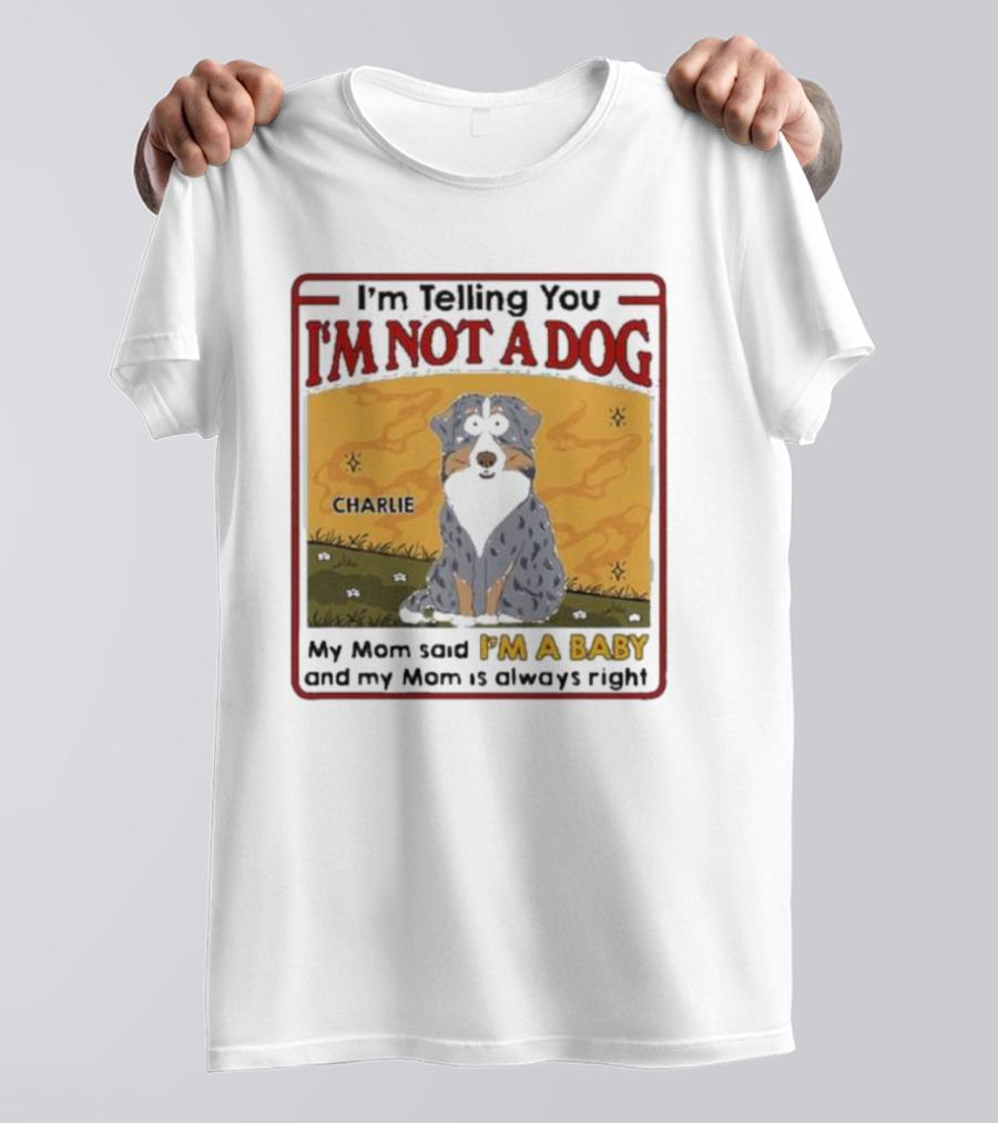 I'm Telling You I'm Not A Dog My Mom Said I'm A Baby Charlie T-Shirt