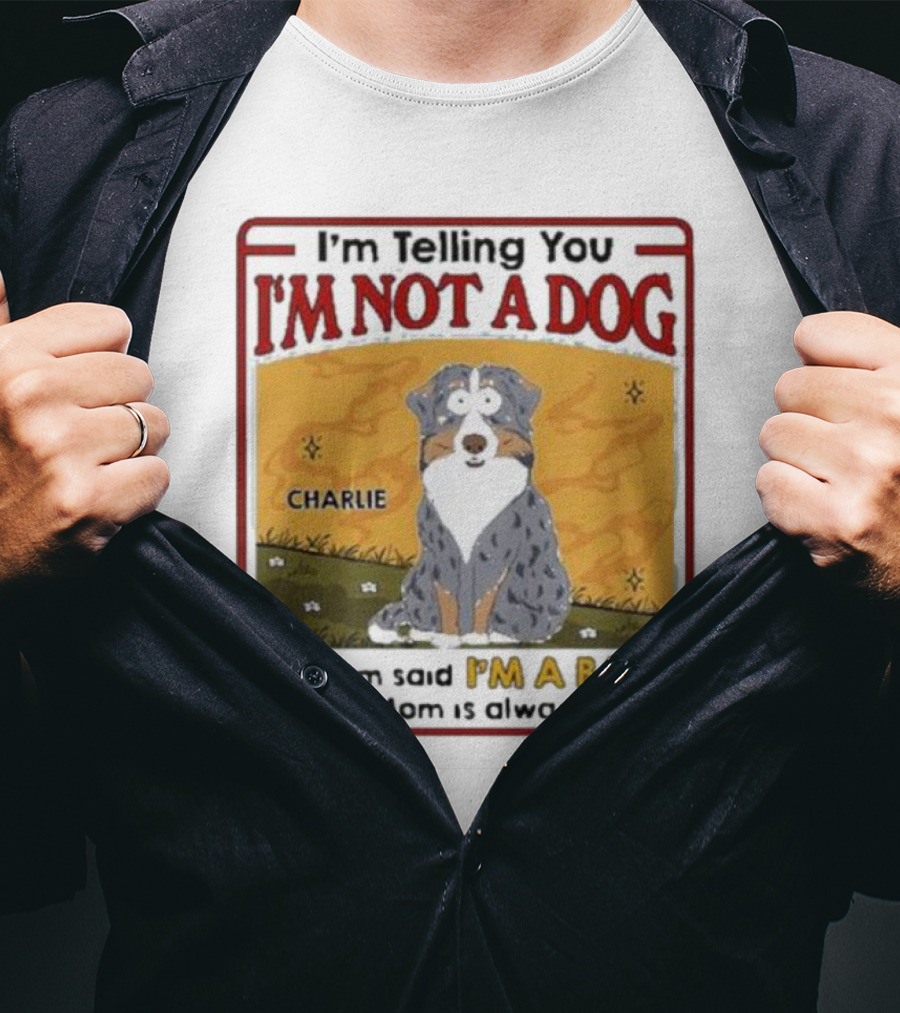 I'm Telling You I'm Not A Dog My Mom Said I'm A Baby Charlie T-Shirt