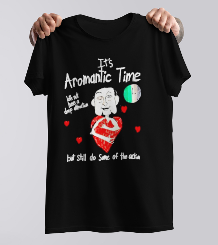 It’s Aromantic Time Let’s Not Have A Deep Attraction But Still Do Some Of The Action Hearts And Person Holding Heart T-Shirt