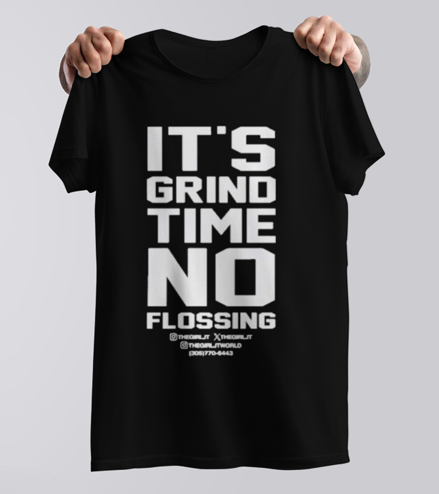 IT'S GRIND TIME NO FLOSSING THE GIRL JT @THEGIRLJT @THEGIRLTJTWORLD (305) 770-6443 T-Shirt