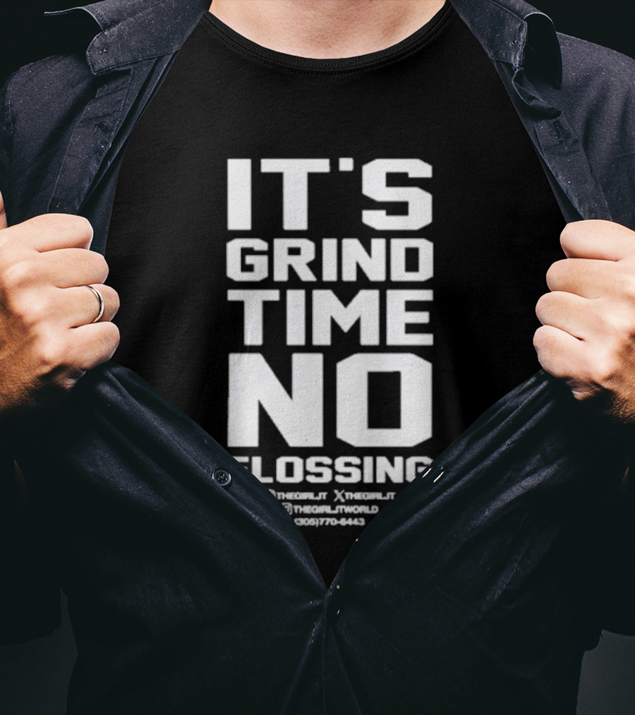 IT'S GRIND TIME NO FLOSSING THE GIRL JT @THEGIRLJT @THEGIRLTJTWORLD (305) 770-6443 T-Shirt