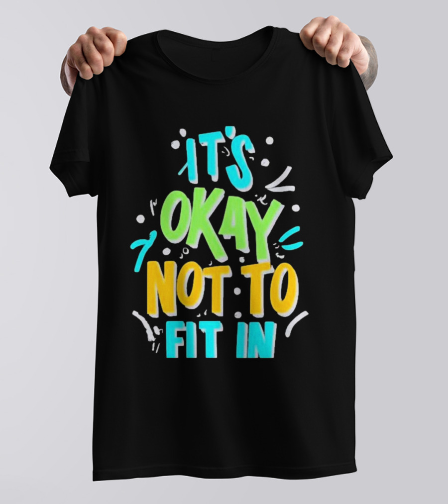 It’s Okay Not To Fit In Positive Affirmation Message T-Shirt
