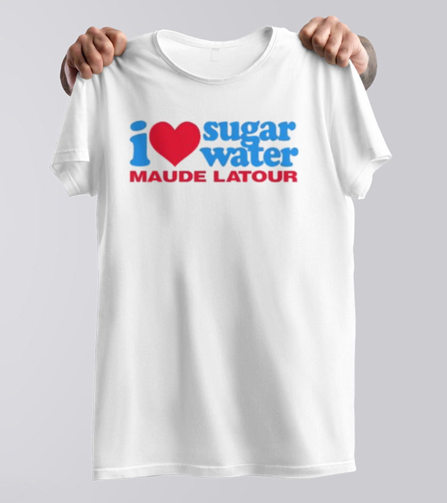 I Love Sugar Water Maude Latour T-Shirt