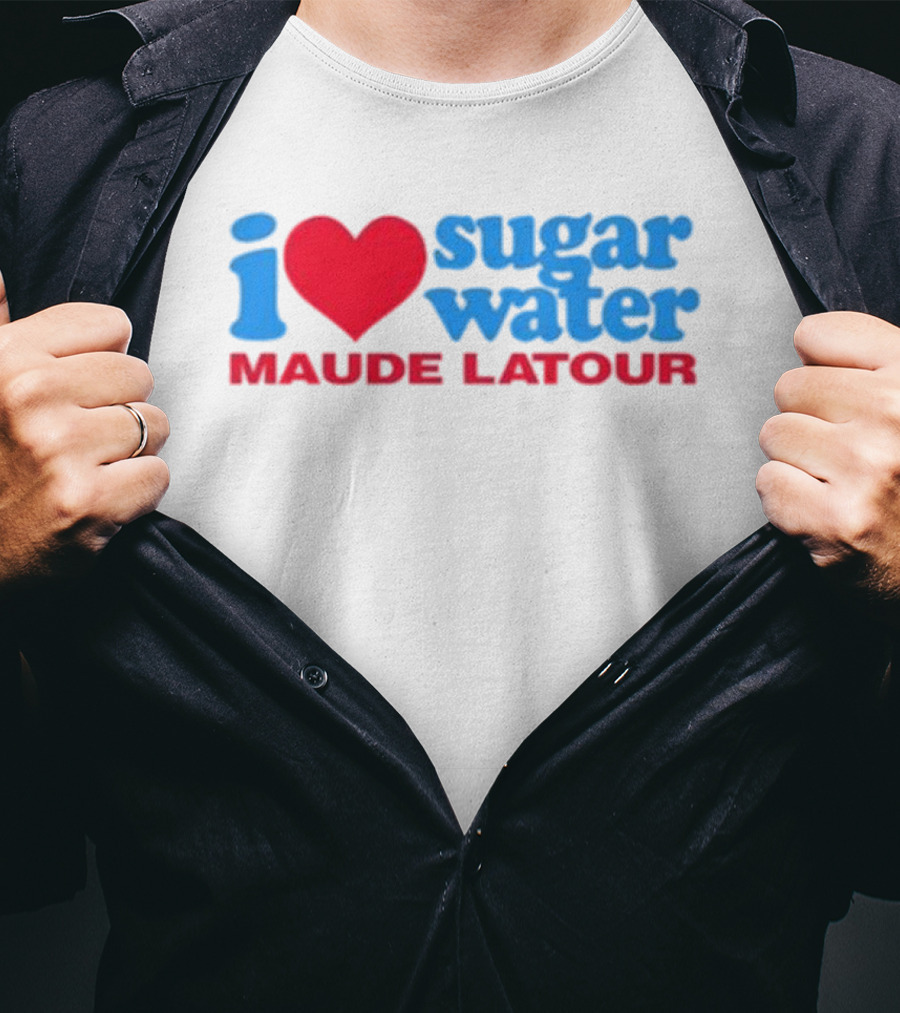I Love Sugar Water Maude Latour T-Shirt