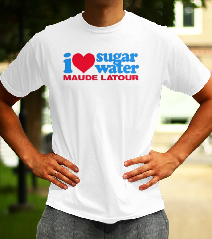 I Love Sugar Water Maude Latour T-Shirt