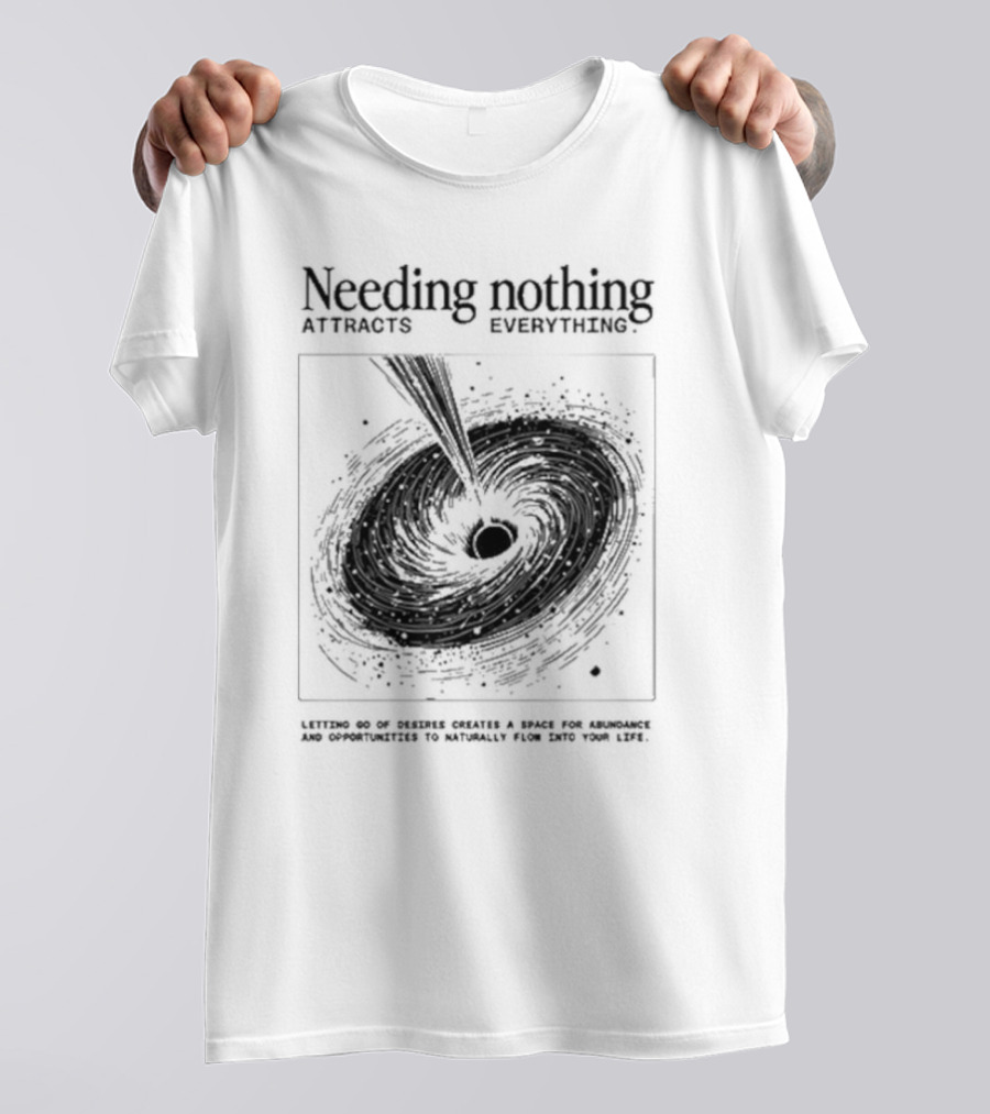 Needing Nothing Attracts Everything Letting Go Of Desires Creates Space For Abundance And Opportunities T-Shirt