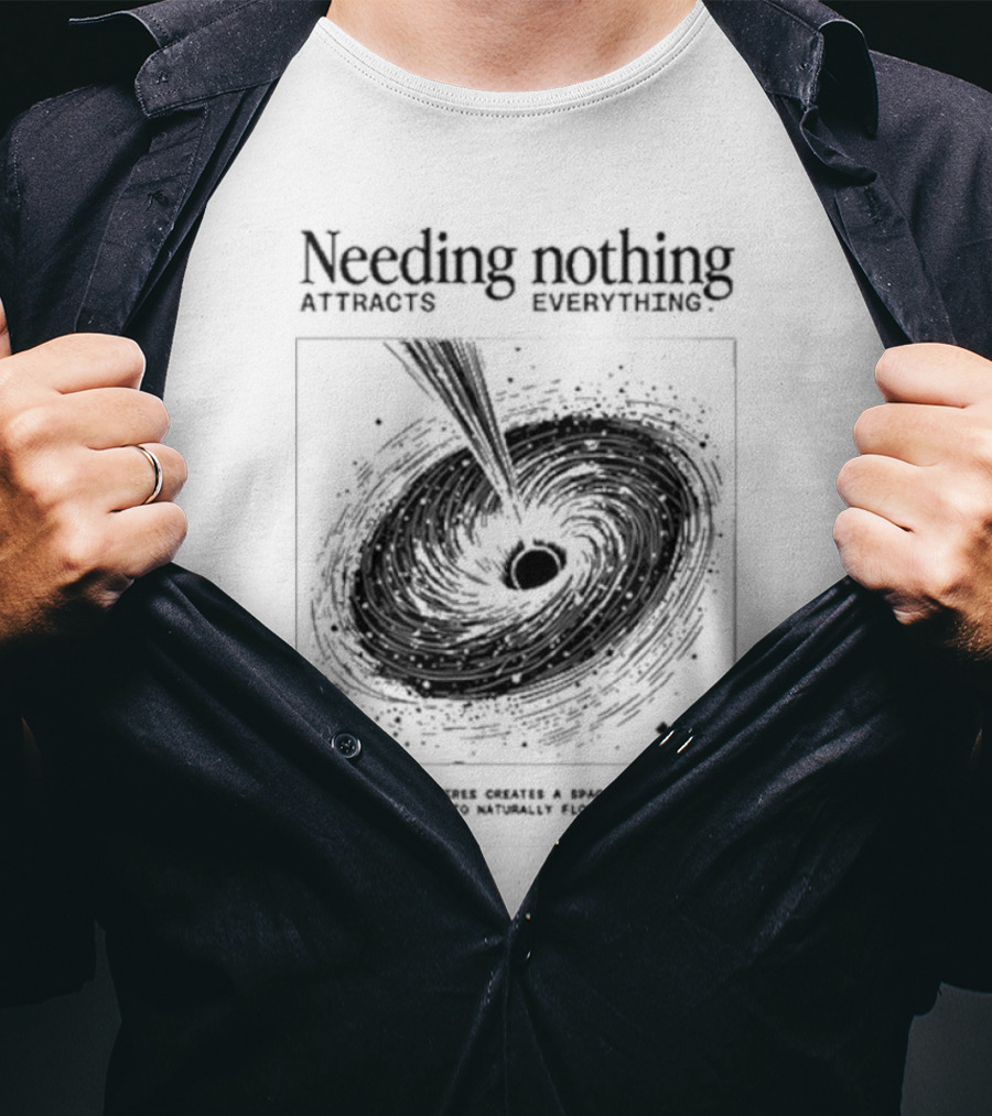 Needing Nothing Attracts Everything Letting Go Of Desires Creates Space For Abundance And Opportunities T-Shirt