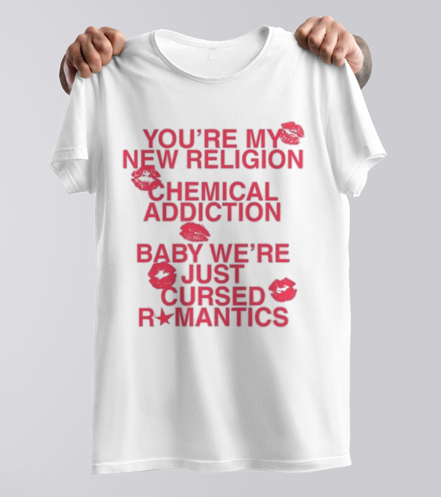 You’re My New Religion Chemical Addiction Baby We’re Just Cursed Romantics T-Shirt