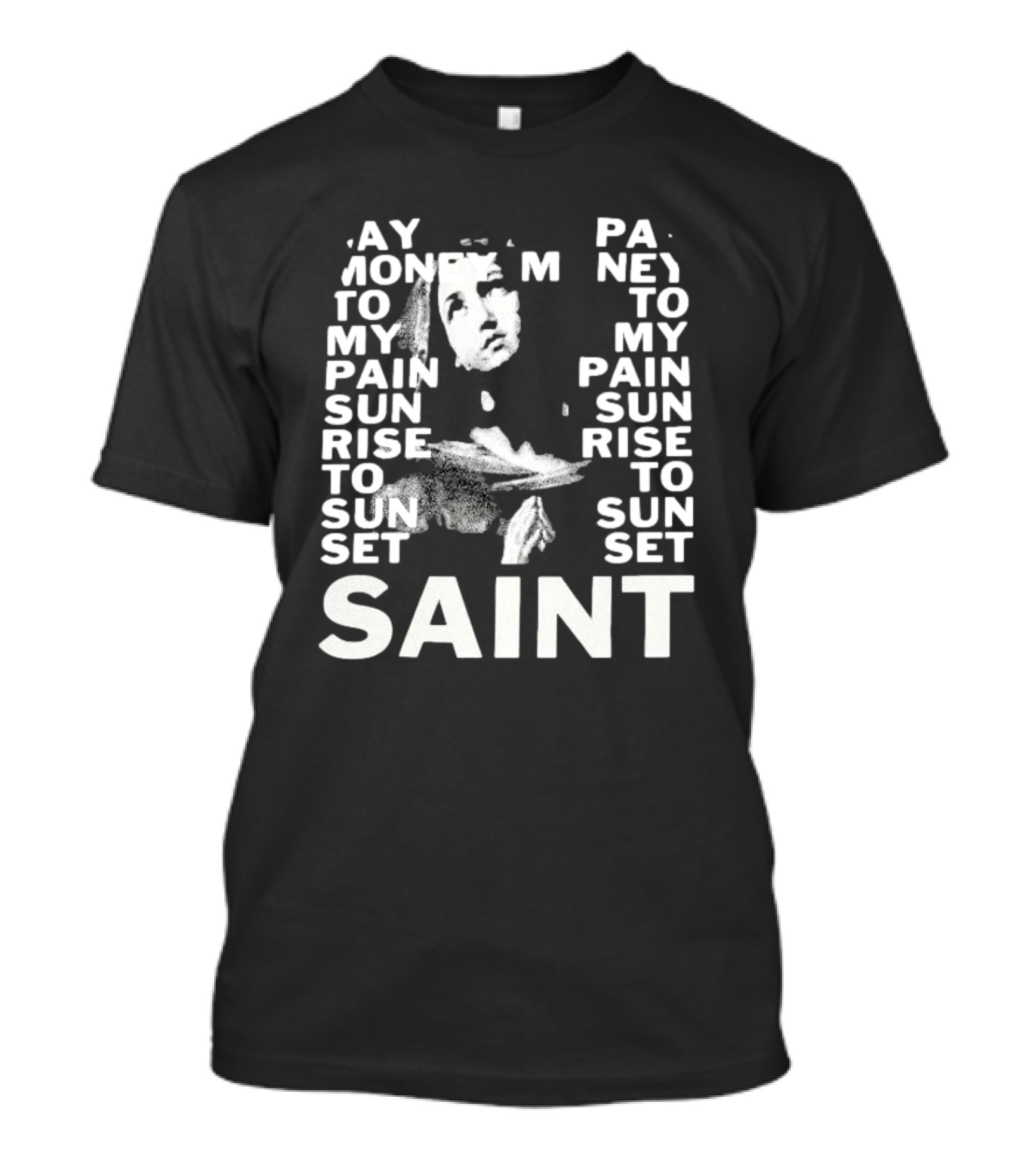 May Money To My Pain Sun Rise To Sun Set Pay Money To My Pain Saint T-Shirt