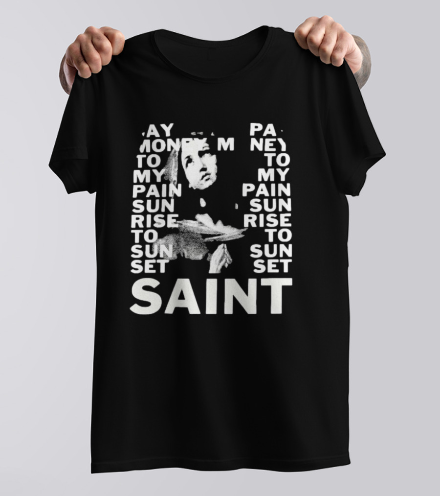 May Money To My Pain Sun Rise To Sun Set Pay Money To My Pain Saint T-Shirt