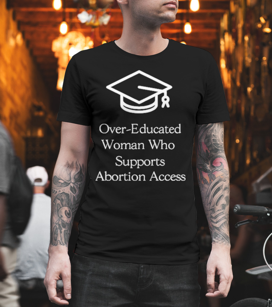 Over-Educated Woman Who Supports Abortion Access Graduation Cap T-Shirt